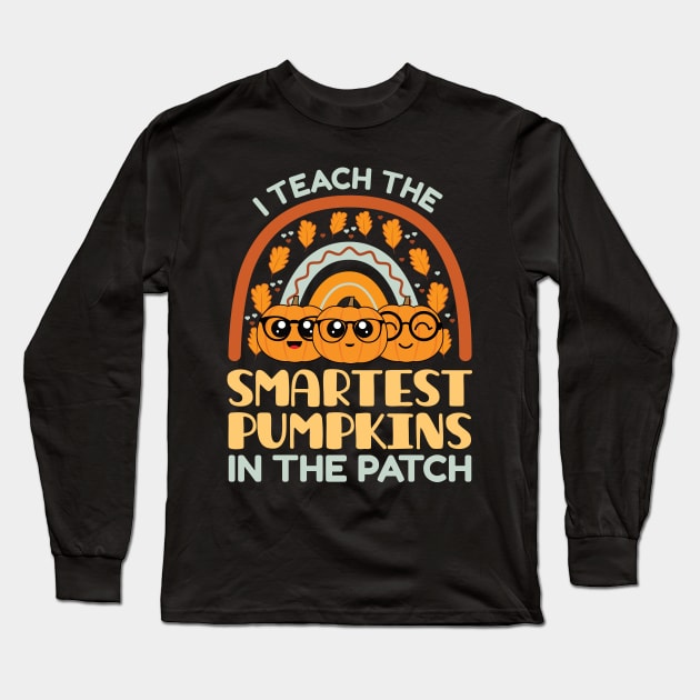 I Teach The Smartest Pumpkins In The Patch, Autumn Fall Gifts for Teachers Long Sleeve T-Shirt by Krishnansh W.